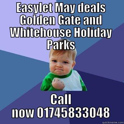 EASYLET MAY DEALS GOLDEN GATE AND WHITEHOUSE HOLIDAY PARKS CALL NOW 01745833048 Success Kid