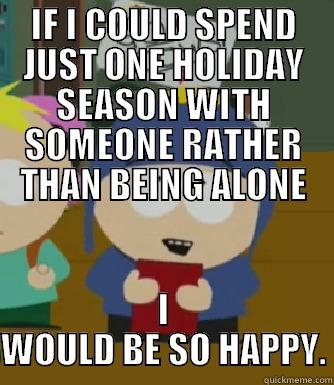 IF I COULD SPEND JUST ONE HOLIDAY SEASON WITH SOMEONE RATHER THAN BEING ALONE I WOULD BE SO HAPPY. Craig - I would be so happy