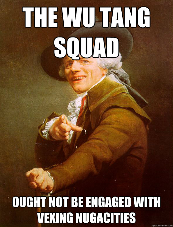 The Wu Tang Squad ought not be engaged with vexing nugacities  Joseph Ducreux