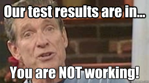 Our test results are in... You are NOT working!  