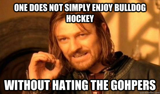 One Does Not Simply enjoy Bulldog Hockey without hating the gohpers - One Does Not Simply enjoy Bulldog Hockey without hating the gohpers  Boromir