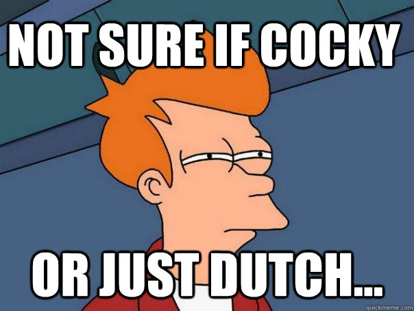 Not sure if cocky or just dutch...  Futurama Fry