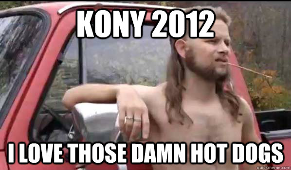 kony 2012 i love those damn hot dogs  Almost Politically Correct Redneck