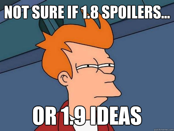 not sure if 1.8 spoilers... Or 1.9 ideas - not sure if 1.8 spoilers... Or 1.9 ideas  Futurama Fry