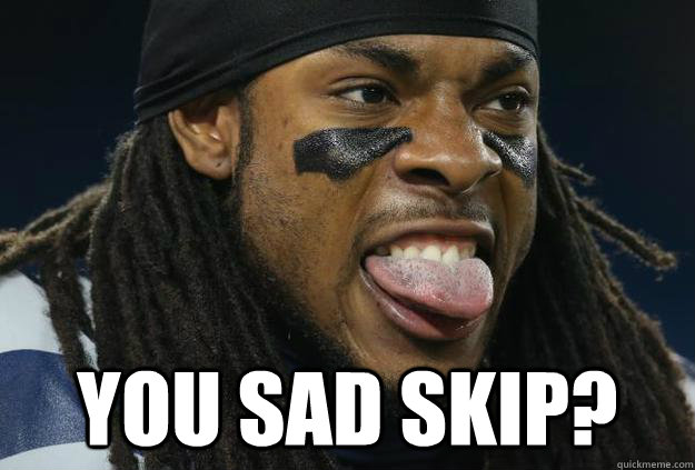  You sad skip?  Richard Sherman