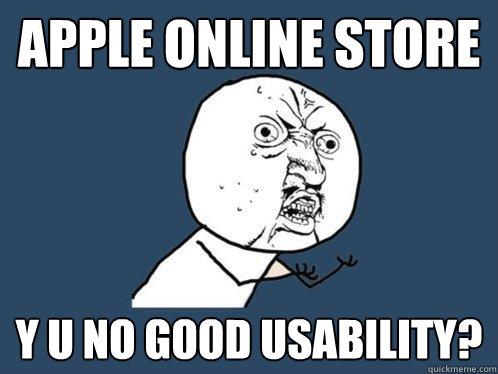 APPLE ONLINE STORE Y U NO GOOD USABILITY?  Y U No