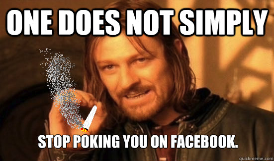 One does not simply Stop poking you on facebook. - One does not simply Stop poking you on facebook.  10 Boromir