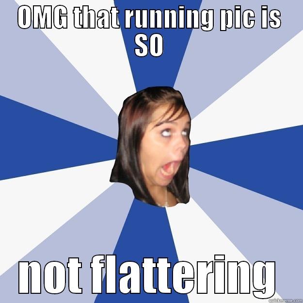 OMG THAT RUNNING PIC IS SO NOT FLATTERING Annoying Facebook Girl