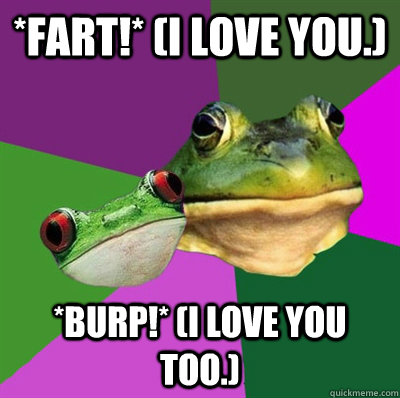 *fart!* (I love you.) *burp!* (I love you too.)  Foul Frog Couple