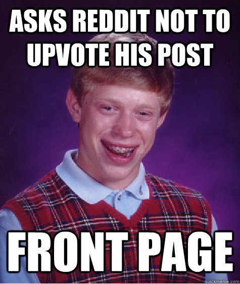 asks reddit not to upvote his post front page  Bad Luck Brian