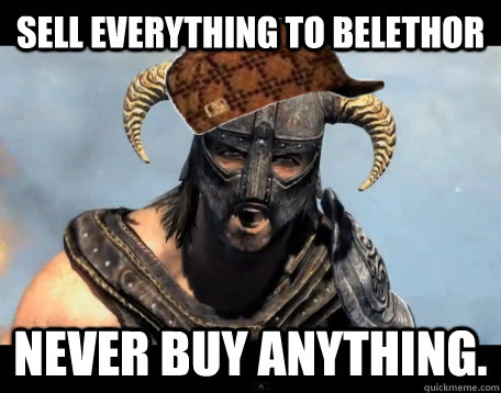 Sell everything to Belethor Never buy anything.  Scumbag Dovahkiin