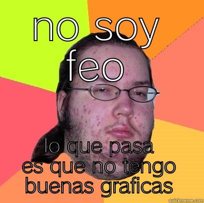 gordo friki - NO SOY FEO LO QUE PASA ES QUE NO TENGO BUENAS GRAFICAS Butthurt Dweller