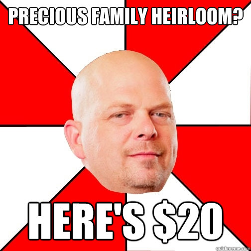 Precious family heirloom? Here's $20 - Precious family heirloom? Here's $20  Pawn Star