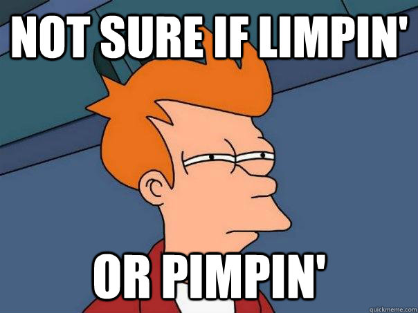 Not sure if limpin' Or Pimpin' - Not sure if limpin' Or Pimpin'  Futurama Fry