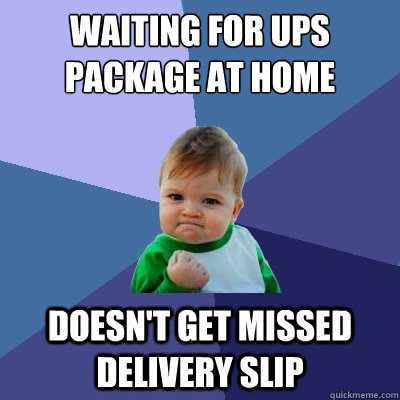 waiting for UPS package at home Doesn't get missed delivery slip  Success Kid