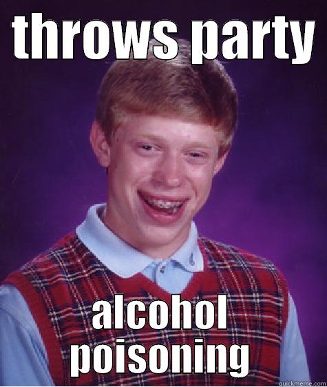  THROWS PARTY  ALCOHOL POISONING Bad Luck Brian