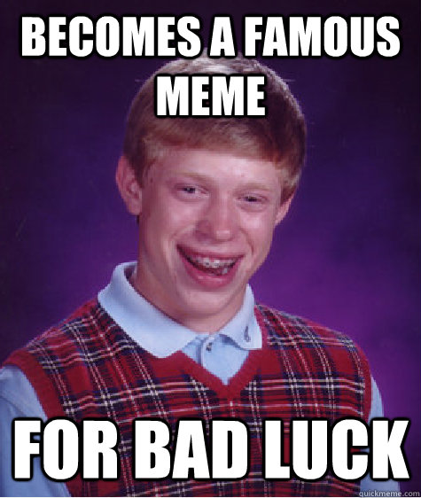 becomes a famous meme for bad luck  Bad Luck Brian