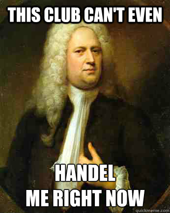 this club can't even handel 
me right now - this club can't even handel 
me right now  Handel