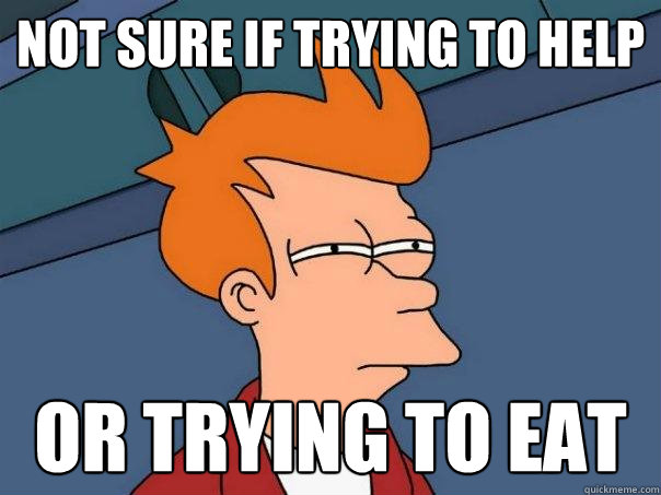 Not sure if trying to help or trying to eat  Futurama Fry