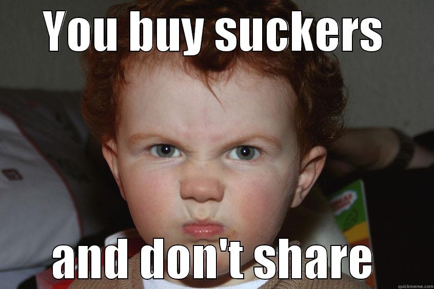 Angry kid - YOU BUY SUCKERS AND DON'T SHARE Misc