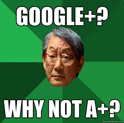 Google+? Why not A+?  High Expectations Asian Father