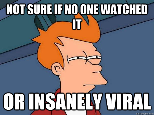 Not sure if no one watched it or insanely viral  Futurama Fry