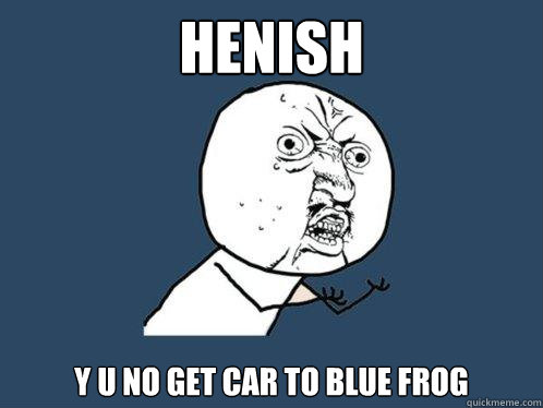 henish y u no get car to blue frog   Y U No