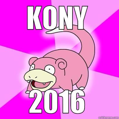 I know who I'm voting for - KONY 2016 Slowpoke