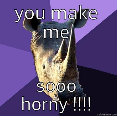 me so horny - YOU MAKE ME SOOO HORNY !!!! Sexually Oblivious Rhino