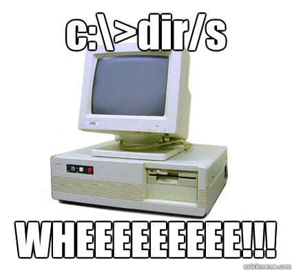 c:\>dir/s WHEEEEEEEEE!!!  Your First Computer