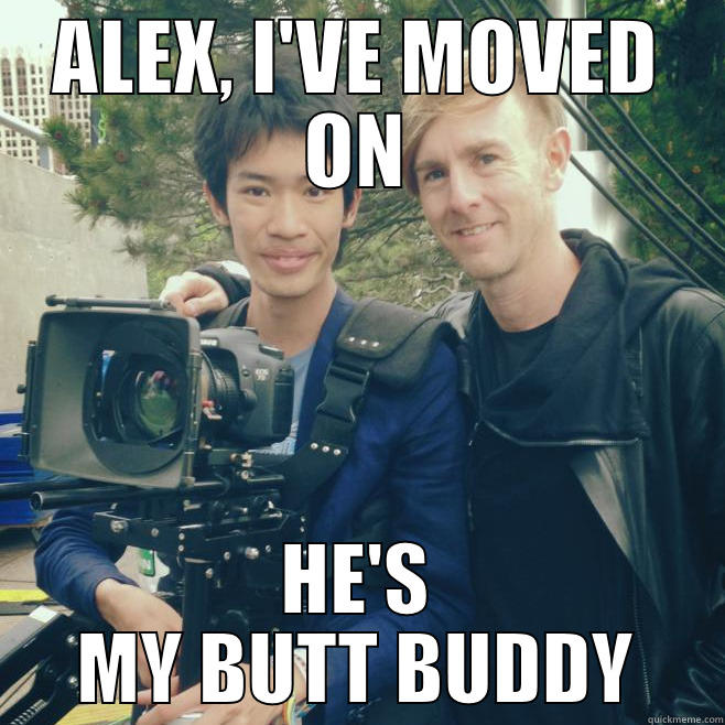 ALEX, I'VE MOVED ON HE'S MY BUTT BUDDY Misc