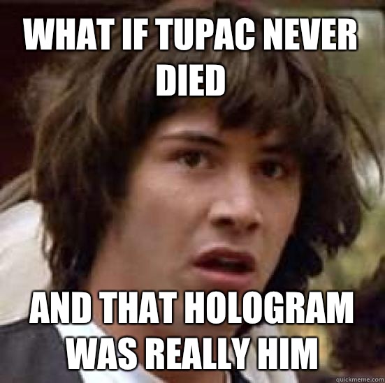 What if Tupac never died And that hologram was really him  conspiracy keanu