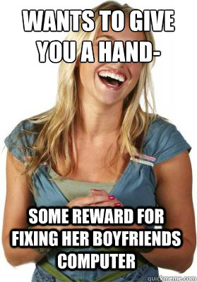 Wants to give you a hand- some reward for fixing her boyfriends computer  Friend Zone Fiona