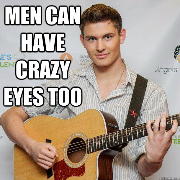 Men can have crazy eyes too   