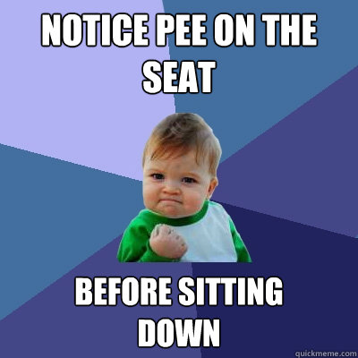 notice pee on the 
seat before sitting
down  Success Kid