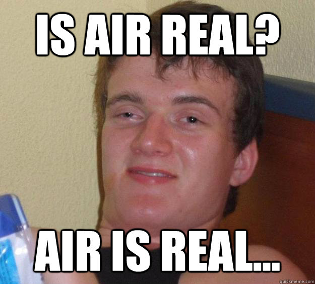 is air real? air is real...  10 Guy