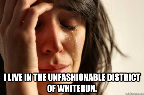  I live in the unfashionable district of Whiterun.  First World Problems