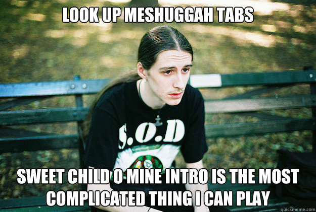 Look up meshuggah tabs sweet child o mine intro is the most complicated thing i can play  First World Metal Problems