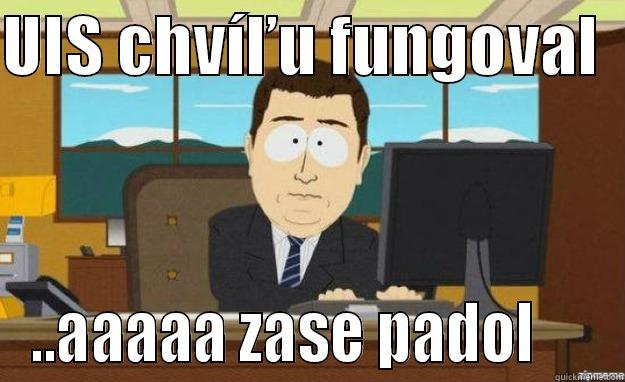 UIS CHVÍĽU FUNGOVAL   ..AAAAA ZASE PADOL     aaaand its gone