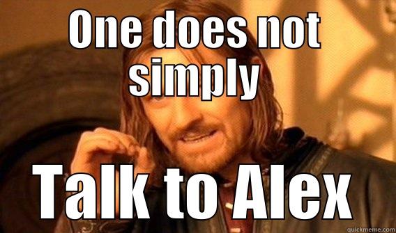 ONE DOES NOT SIMPLY TALK TO ALEX One Does Not Simply