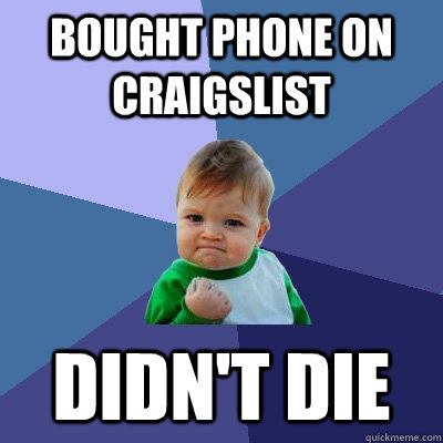 bought phone on craigslist didn't die  Success Kid