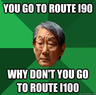 You go to route I90 Why don't you go to route I100  High Expectations Asian Father