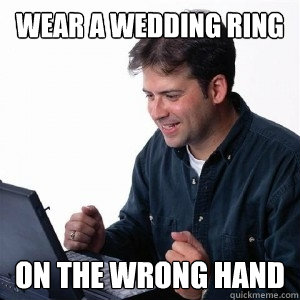 wear a wedding ring on the wrong hand  Lonely Computer Guy