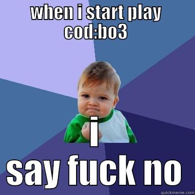 WHEN I START PLAY COD:BO3 I SAY FUCK NO Success Kid