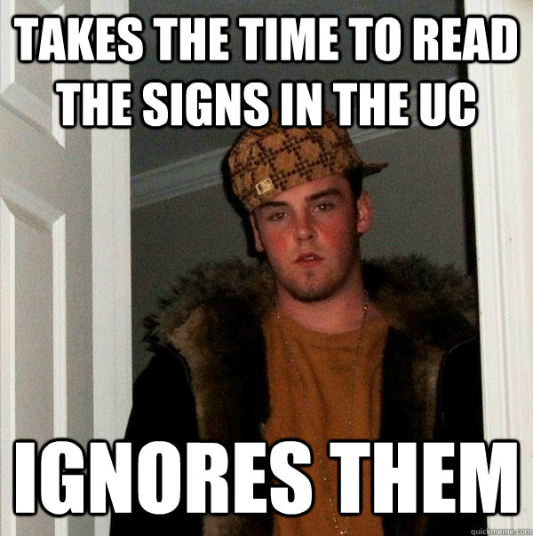 Takes the time to read the signs in the UC Ignores them  Scumbag Steve