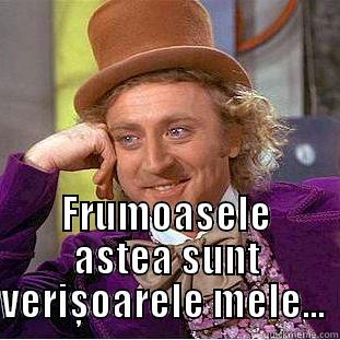  FRUMOASELE ASTEA SUNT VERIȘOARELE MELE...  Creepy Wonka