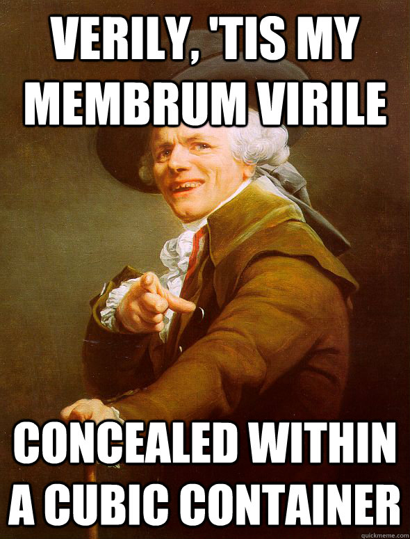 Verily, 'tis my membrum virile concealed within a cubic container  Joseph Ducreux