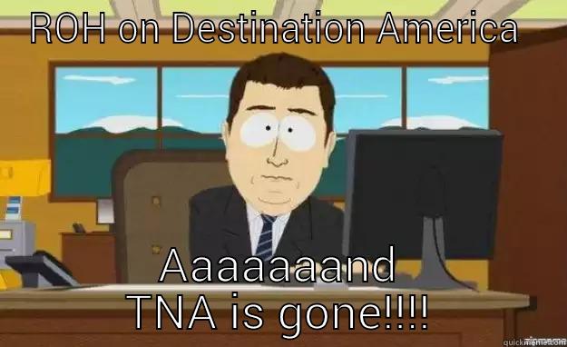 ROH ON DESTINATION AMERICA  AAAAAAAND TNA IS GONE!!!! aaaand its gone