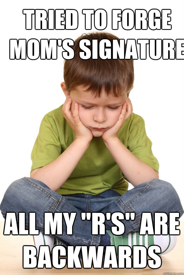 tried to forge mom's signature all my 