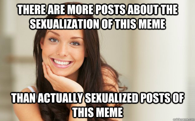 there are more posts about the sexualization of this meme than actually sexualized posts of this meme  Good Girl Gina